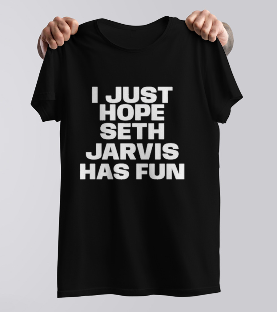 I Just Hope Seth Jarvis Has Fun T-Shirt