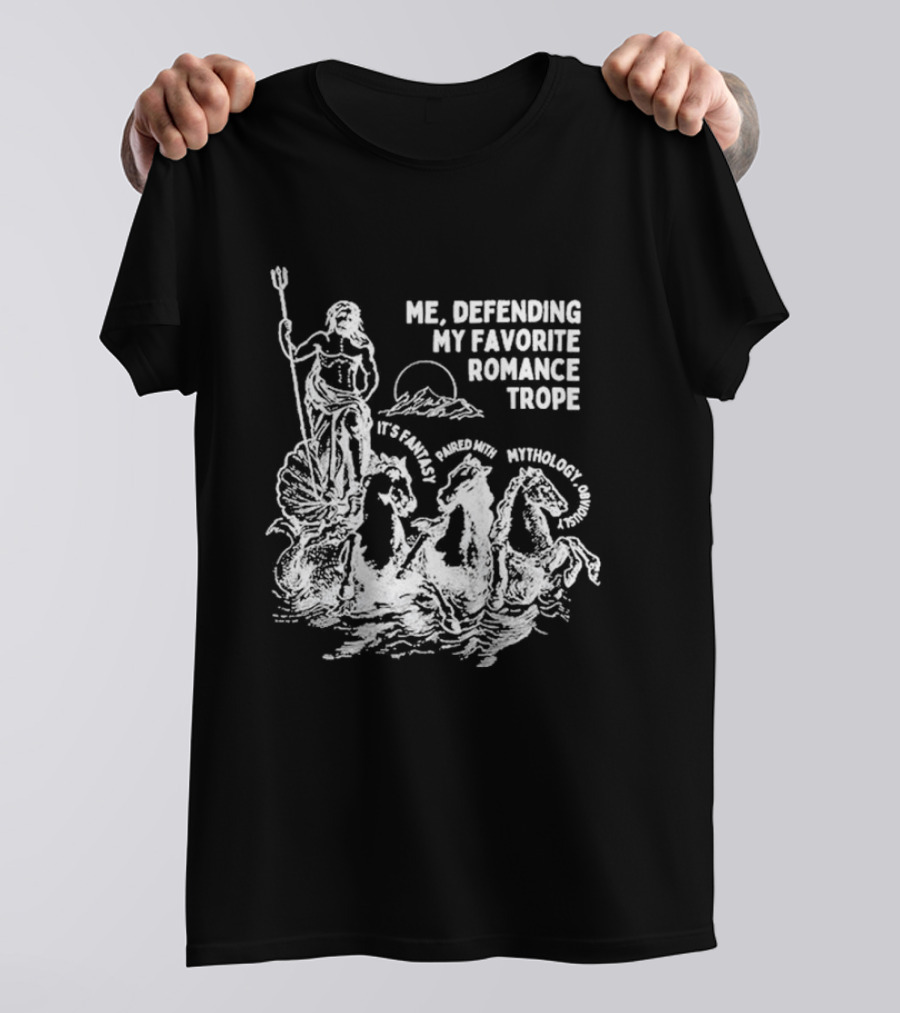 Me Defending My Favorite Romance Trope It's Fantasy Paired With Mythology Opal And June Funny Romantasy T-Shirt