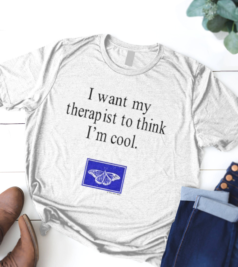 I Want My Therapist To Think I'm Cool Blue Butterfly T-Shirt