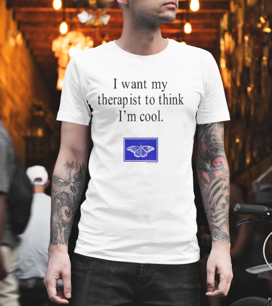 I Want My Therapist To Think I'm Cool Blue Butterfly T-Shirt