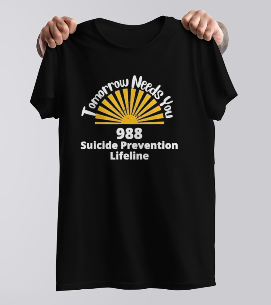 Tomorrow Needs You 988 Suicide Prevention Lifeline T-Shirt