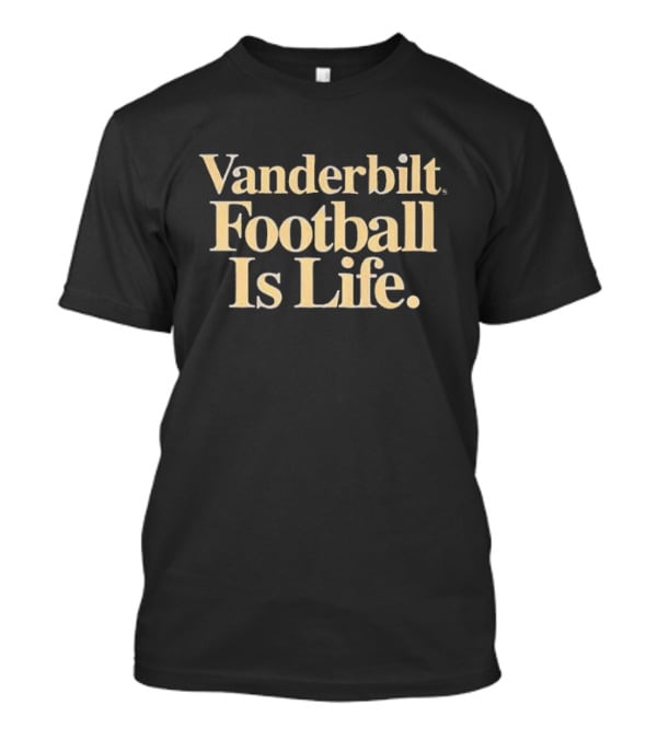 Vanderbilt Commodores Football Is Life T-Shirt