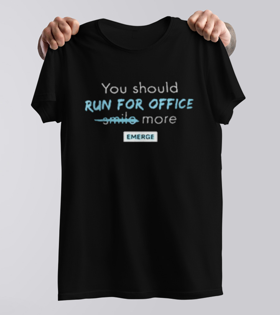 You Should Run For Office Emerge T-Shirt