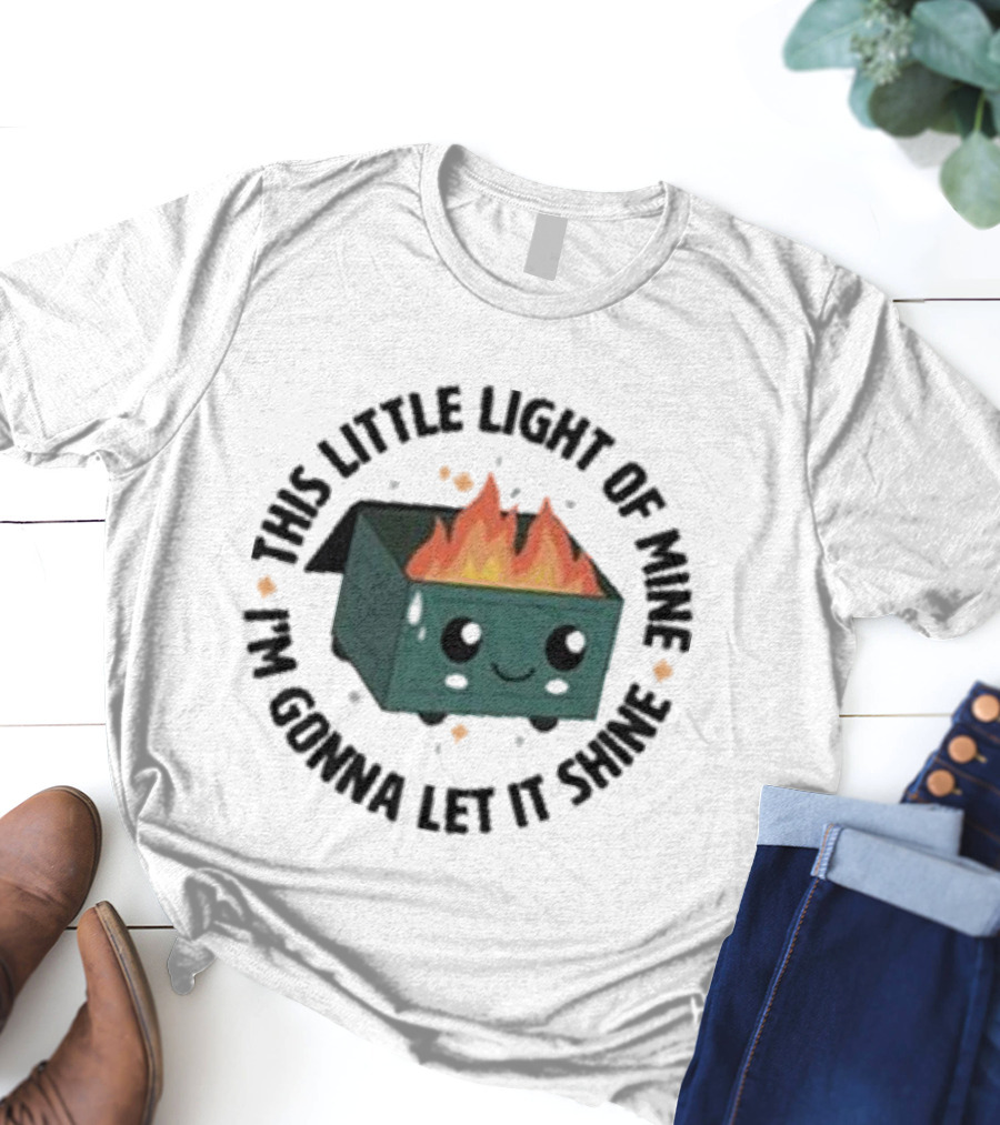 This Little Light Of Mine I’m Gonna Let It Shine Smiling Dumpster Fire T-Shirt