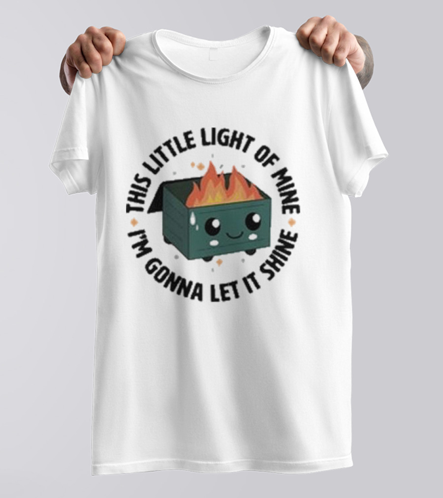 This Little Light Of Mine I’m Gonna Let It Shine Smiling Dumpster Fire T-Shirt