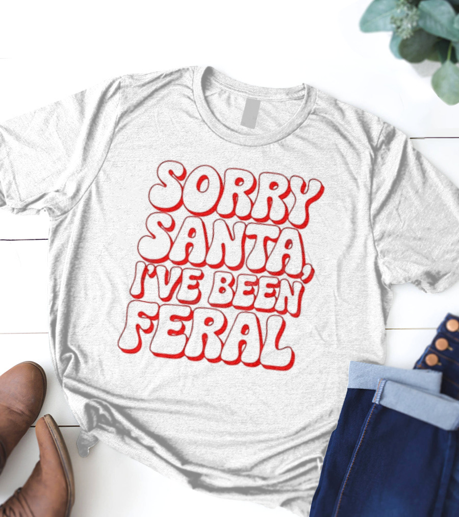 Sorry Santa I've Been Feral Christmas T-Shirt