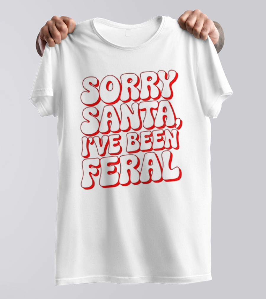 Sorry Santa I've Been Feral Christmas T-Shirt