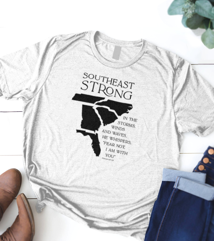Southeast Strong Fear Not I Am With You Storms Winds Waves Psalm 107:29 T-Shirt