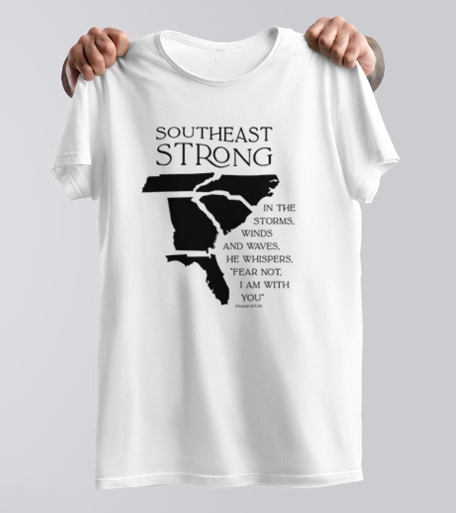 Southeast Strong Fear Not I Am With You Storms Winds Waves Psalm 107:29 T-Shirt