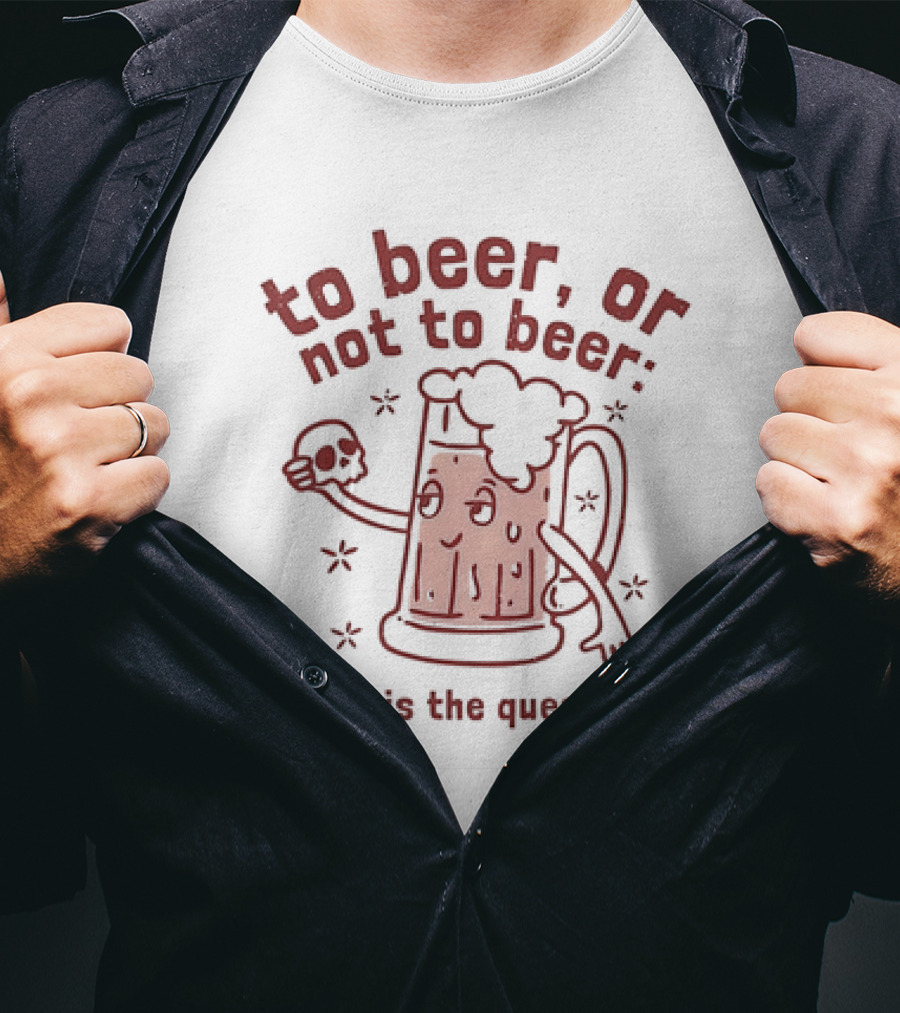 To Beer Or Not To Beer That Is The Question Beer Mug With Skull Shakespeare Reference T-Shirt