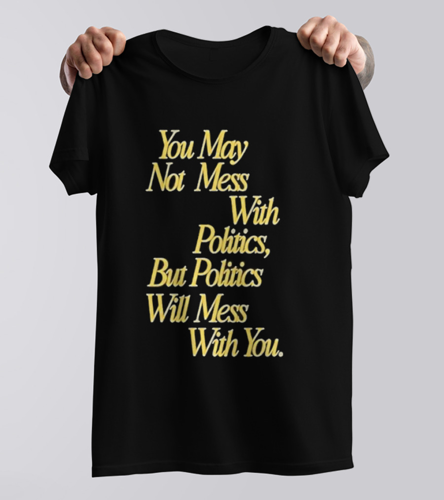 Beautiful Bastard You May Not Mess With Politics Script T-Shirt