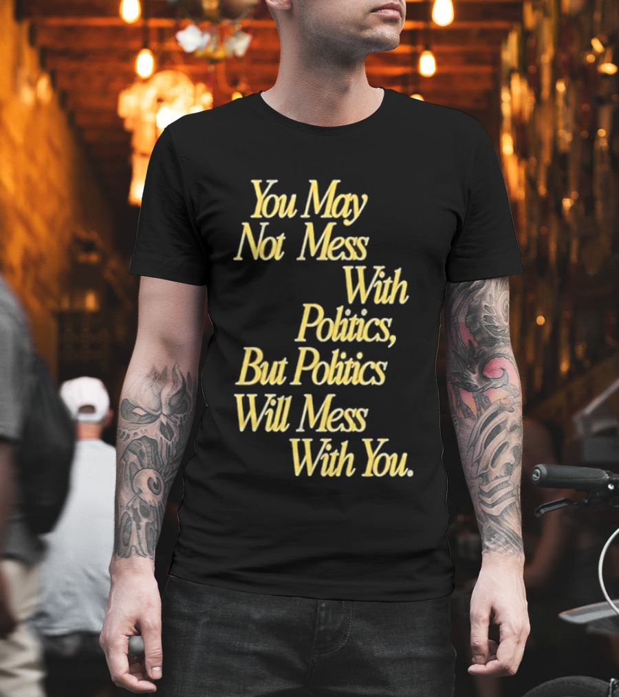 Beautiful Bastard You May Not Mess With Politics Script T-Shirt