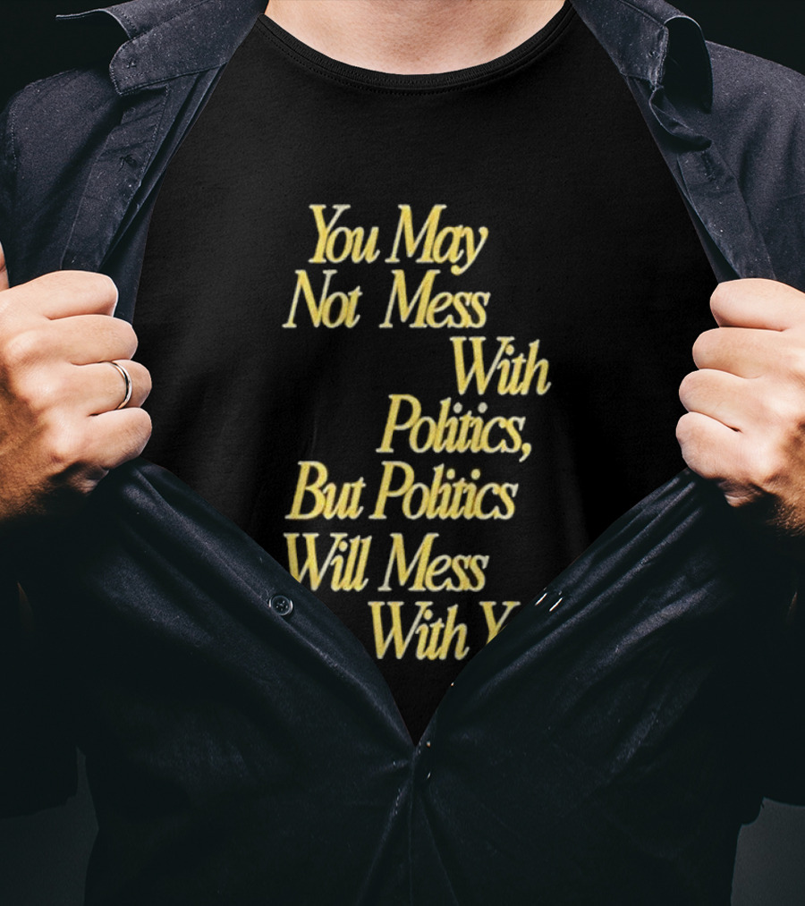 Beautiful Bastard You May Not Mess With Politics Script T-Shirt