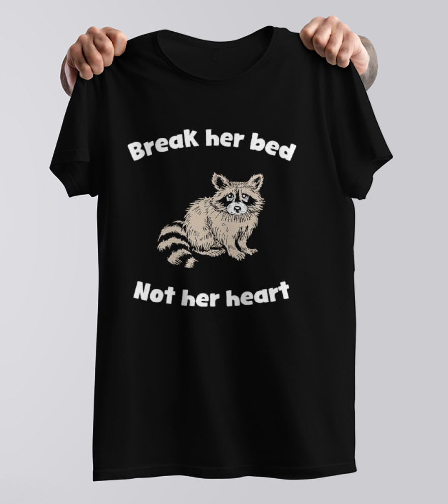 Break Her Bed Not Her Heart Sad Raccoon T-Shirt