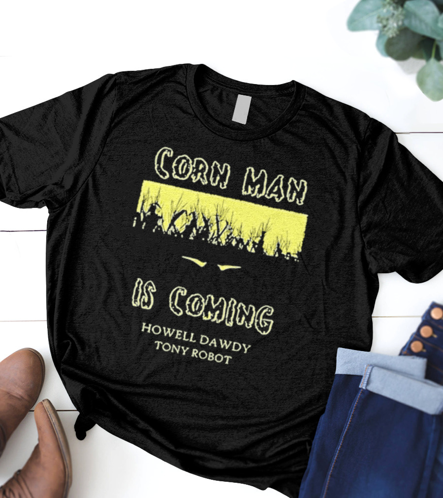 Howell Dawdy Tony Robot Corn Man Is Coming T-Shirt