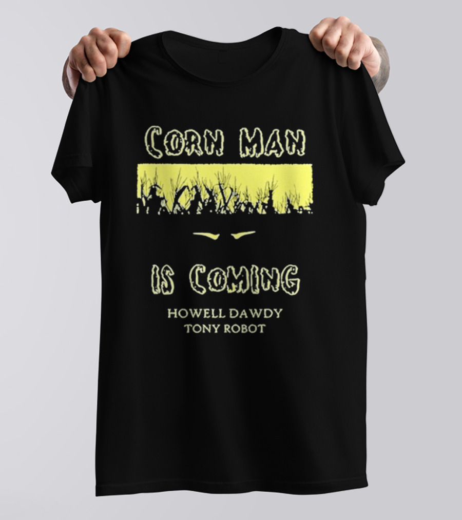 Howell Dawdy Tony Robot Corn Man Is Coming T-Shirt