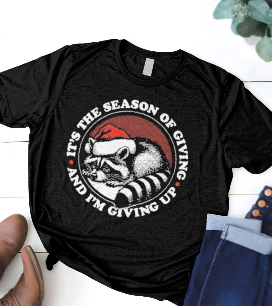 Christmas Raccoon It's The Season Of Giving And I'm Giving Up T-Shirt