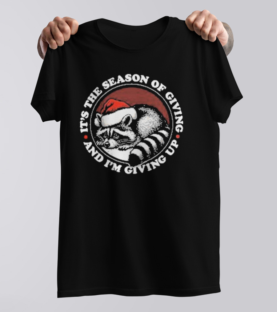 Christmas Raccoon It's The Season Of Giving And I'm Giving Up T-Shirt