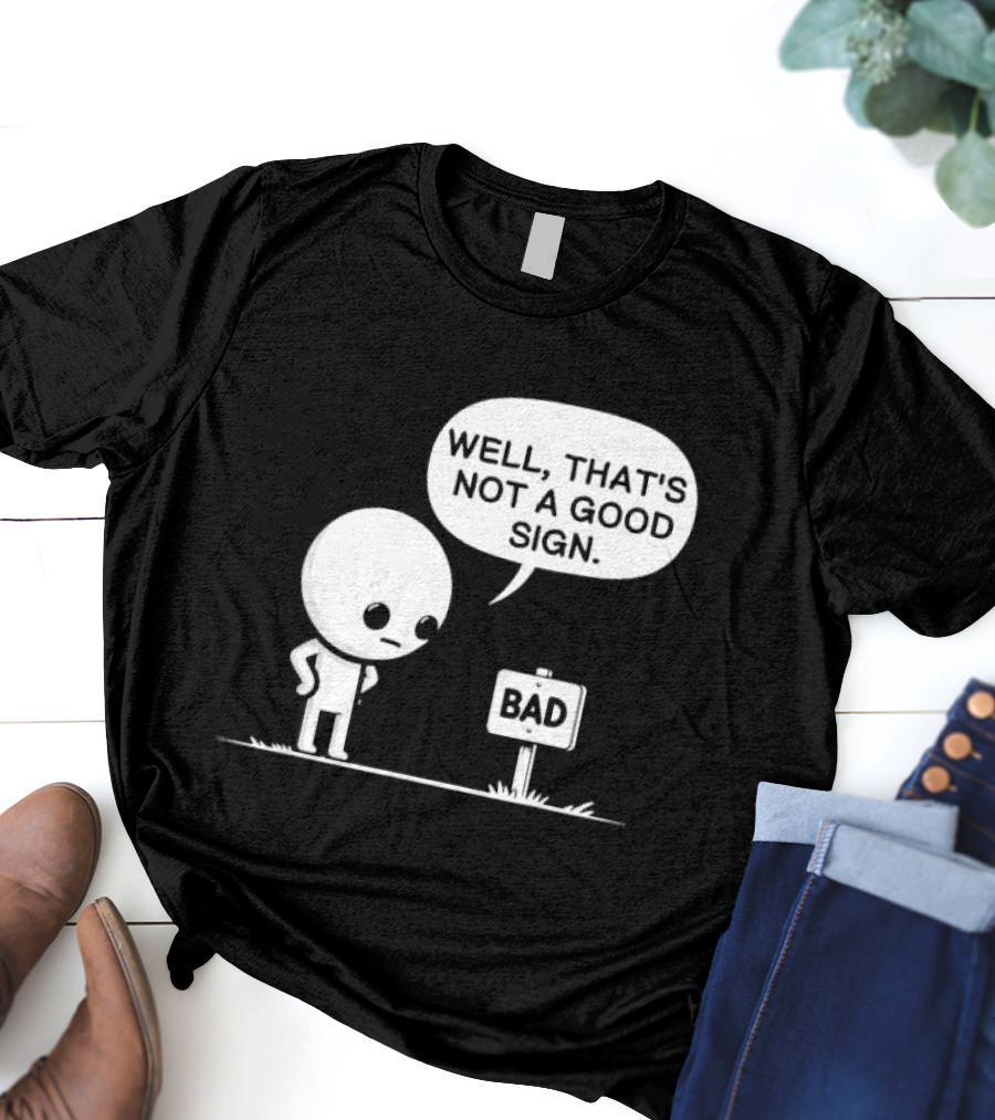 WELL THAT'S NOT A GOOD SIGN BAD Sign Cartoon Character T-Shirt