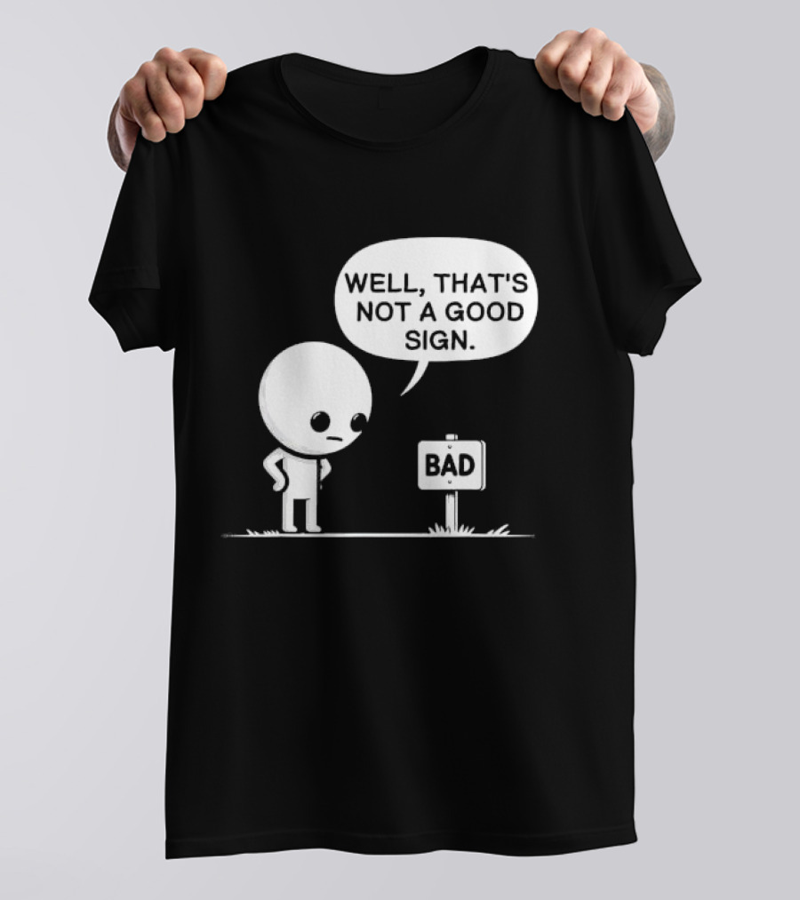 WELL THAT'S NOT A GOOD SIGN BAD Sign Cartoon Character T-Shirt