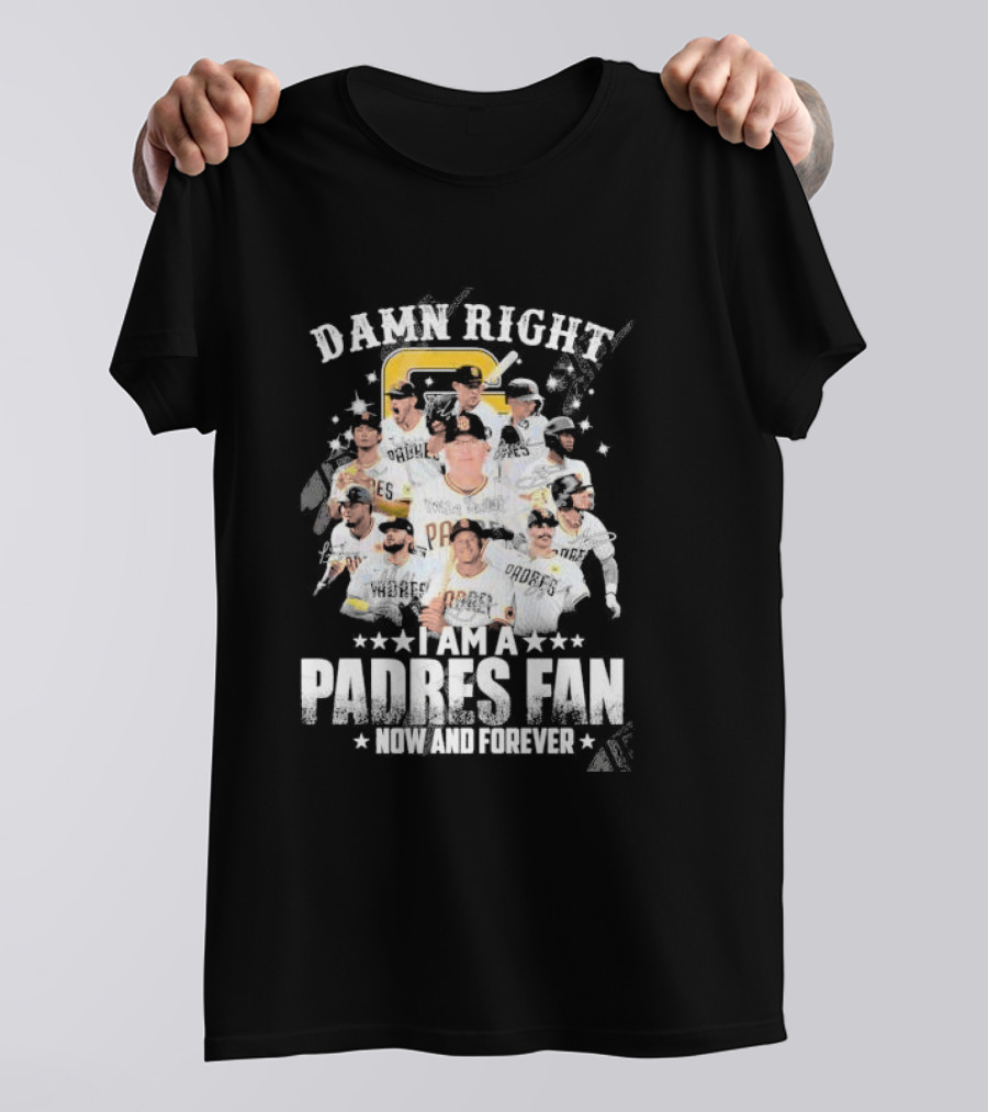 Damn Right I Am A Padres Fan Now And Forever T-Shirt