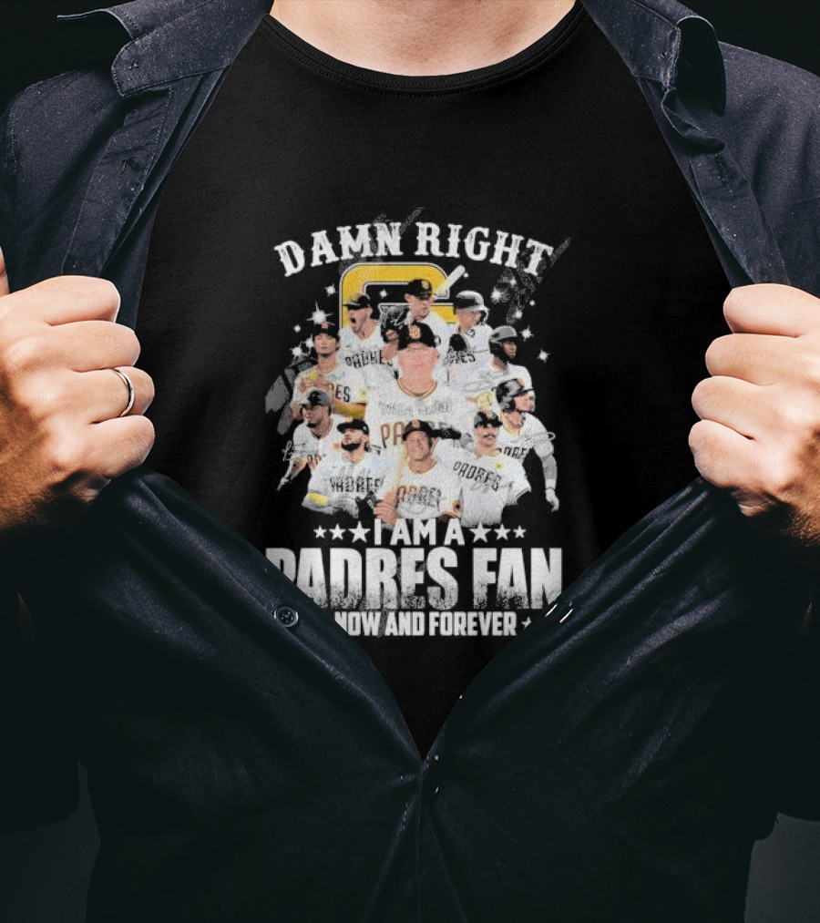 Damn Right I Am A Padres Fan Now And Forever T-Shirt