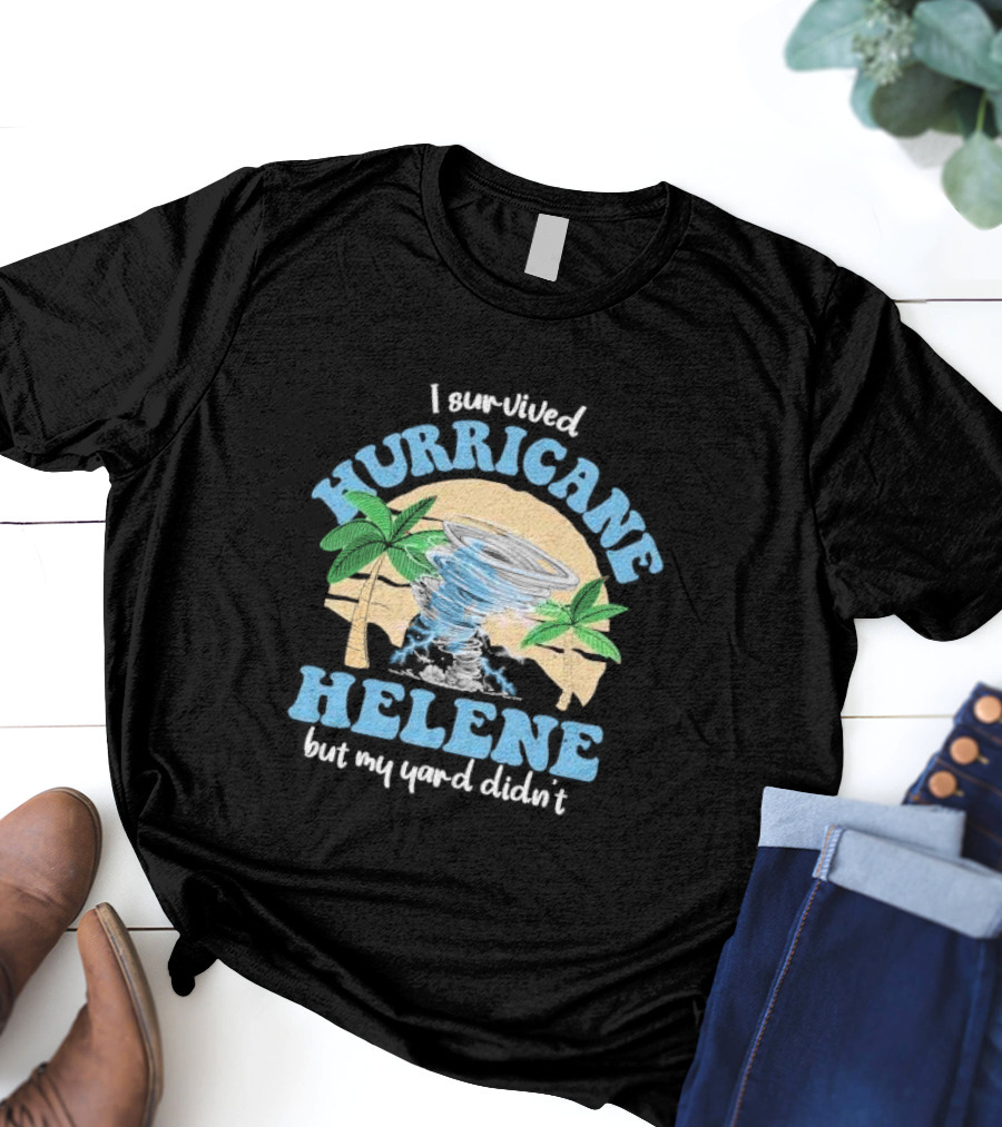 I Survived Hurricane Helene But My Yard Didn’t God Bless For Florida T-Shirt