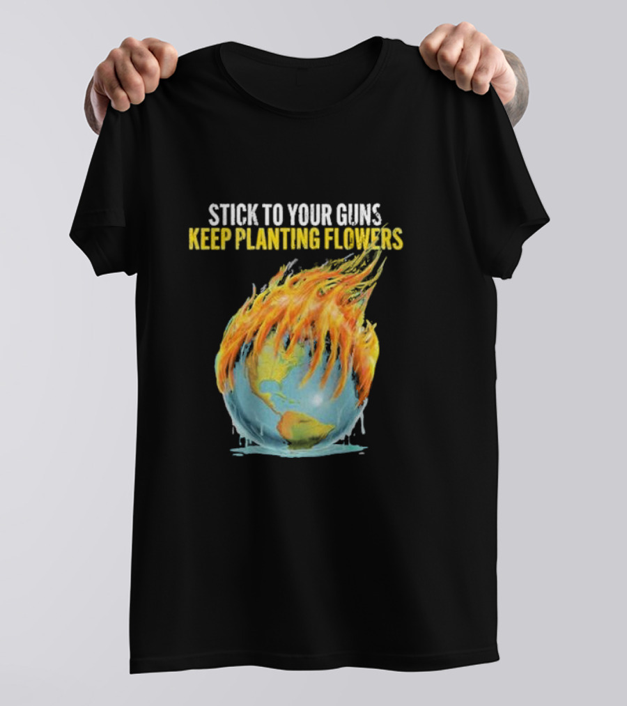 Stick To Your Guns Keep Planting Flowers Flaming Globe T-Shirt