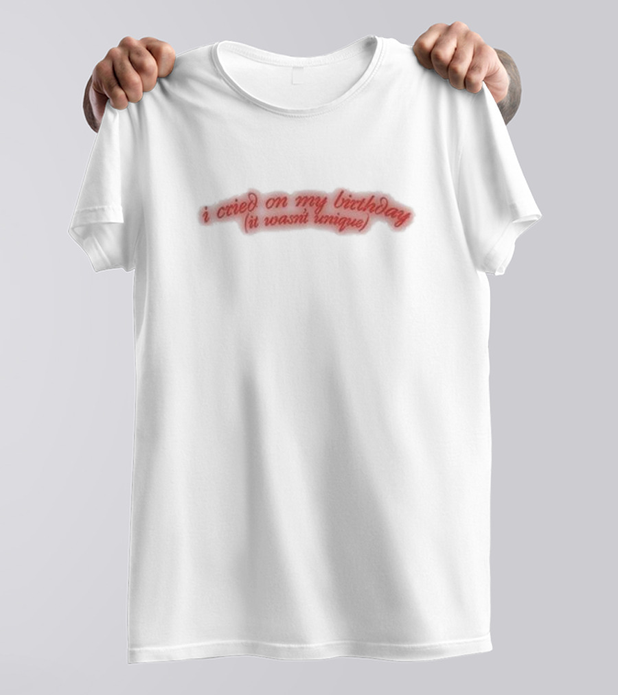 I Cried On My Birthday It Wasn't Unique T-Shirt