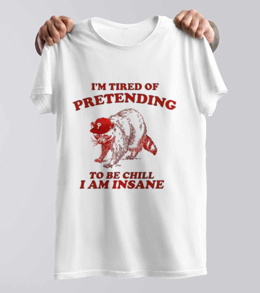 I'm Tired Of Pretending To Be Chill I Am Insane Racoon Go Phils T-Shirt
