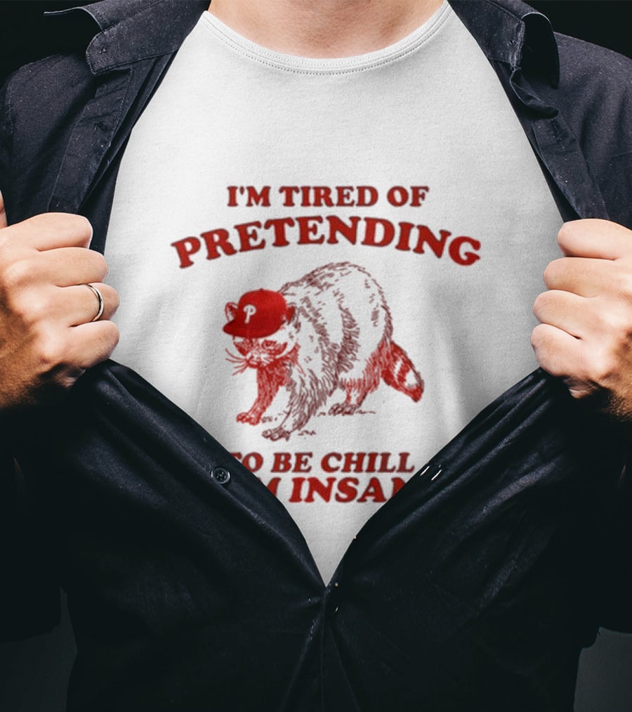 I'm Tired Of Pretending To Be Chill I Am Insane Racoon Go Phils T-Shirt