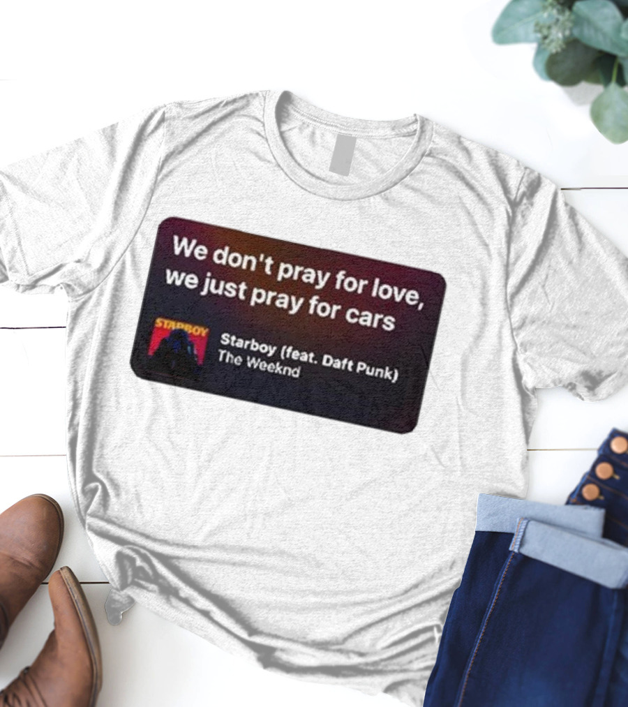 Starboy The Weeknd Daft Punk We Don't Pray For Love We Just Pray For Cars T-Shirt