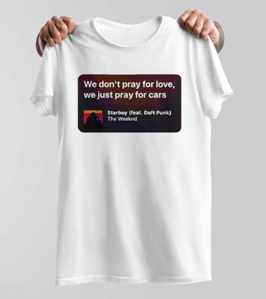 Starboy The Weeknd Daft Punk We Don't Pray For Love We Just Pray For Cars T-Shirt