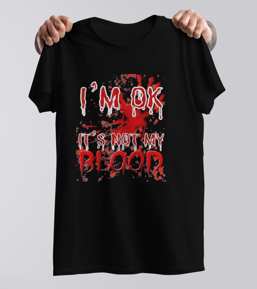 I’M OK IT’S NOT MY BLOOD Red And White Dripping Font With Blood Splatter T-Shirt