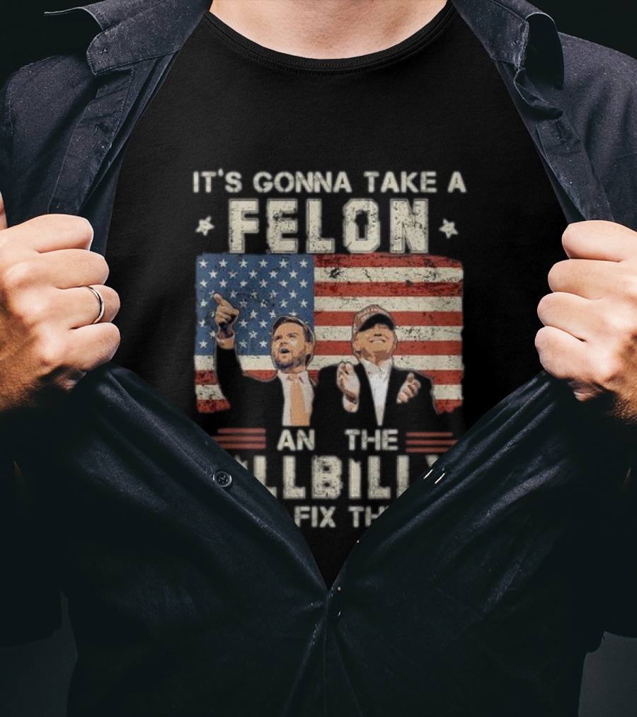 It's Gonna Take A Felon And A Hillbilly To Fix This American Flag T-Shirt
