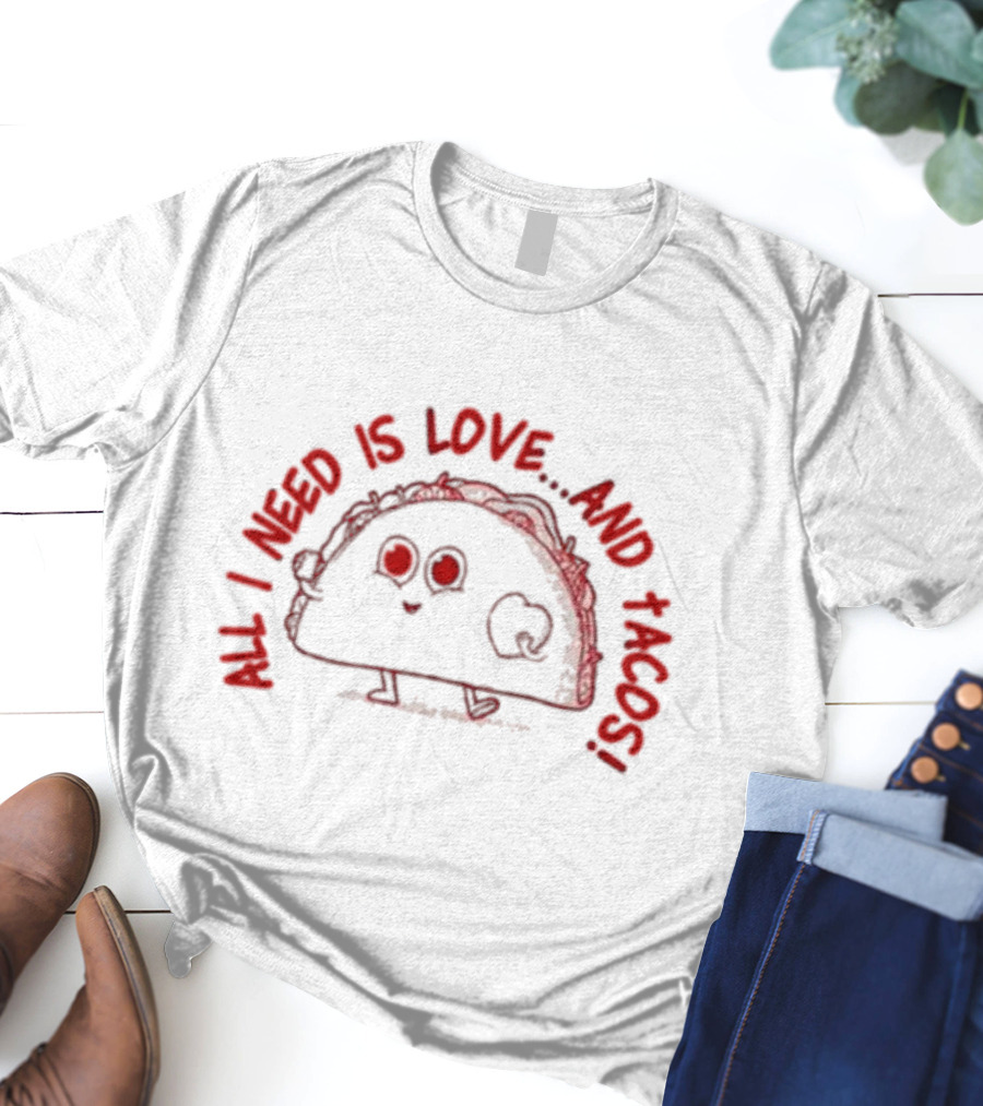 ALL I NEED IS LOVE.AND TACOS T-Shirt