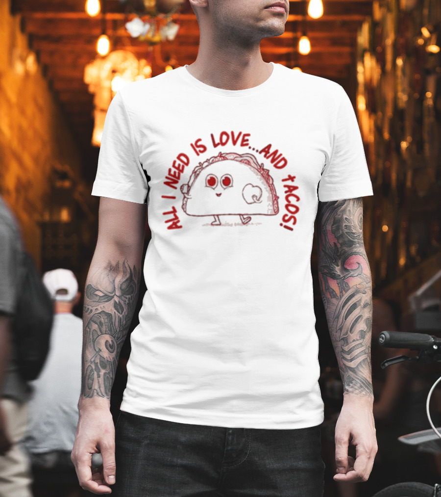 ALL I NEED IS LOVE.AND TACOS T-Shirt
