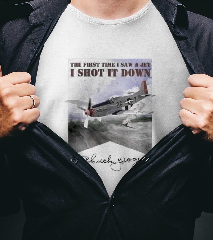 The First Time I Saw A Jet I Shot It Down P-51 Chuck Yeager T-Shirt