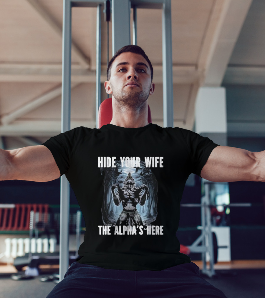 Hide Your Wife The Alpha's Here Werewolf Ripping Meme T-Shirt