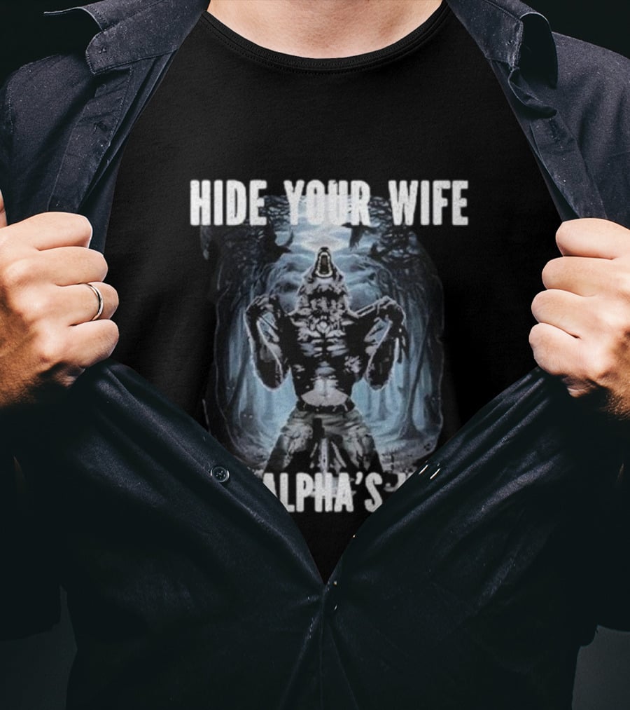 Hide Your Wife The Alpha's Here Werewolf Ripping Meme T-Shirt