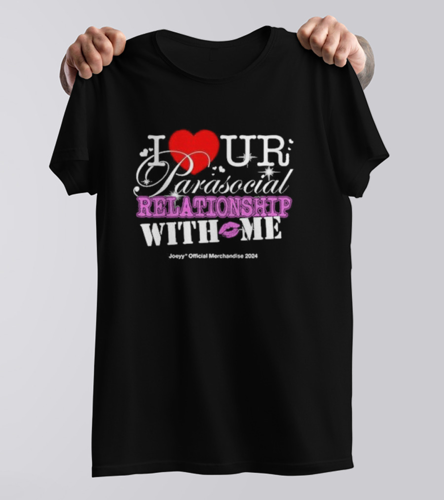 I Love Ur Parasocial Relationship With Me Joeyy Official Merchandise T-Shirt