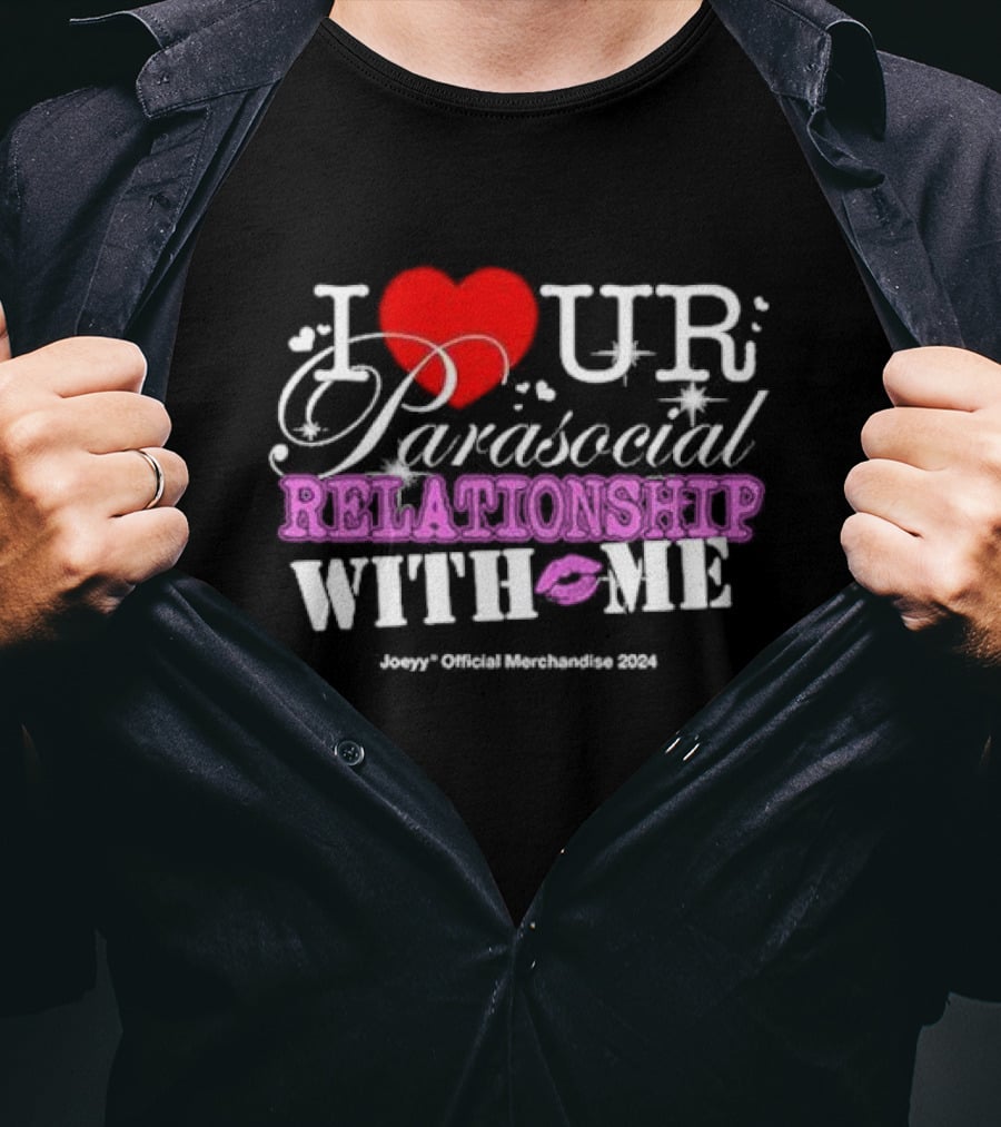 I Love Ur Parasocial Relationship With Me Joeyy Official Merchandise T-Shirt