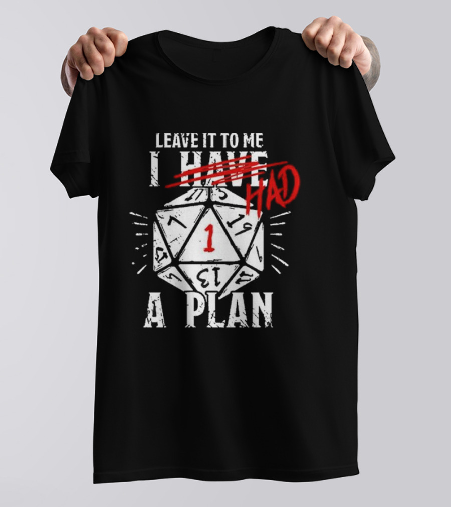 Leave It To Me I Had A Plan D20 Critical Fail Dice Roll T-Shirt