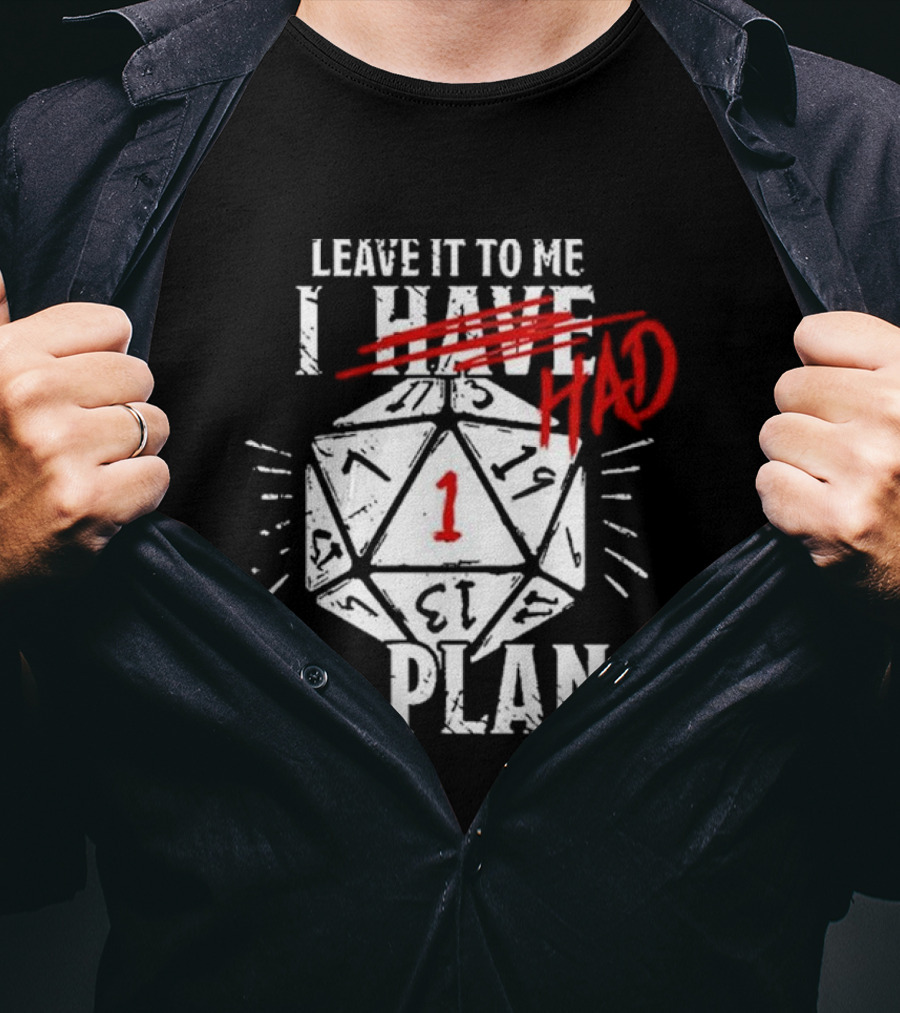 Leave It To Me I Had A Plan D20 Critical Fail Dice Roll T-Shirt