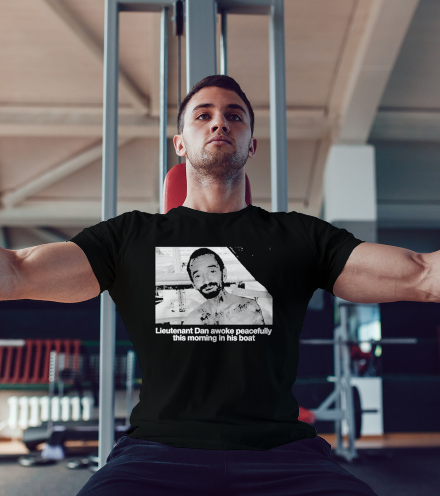 Lieutenant Dan Awoke Peacefully This Morning In His Boat T-Shirt