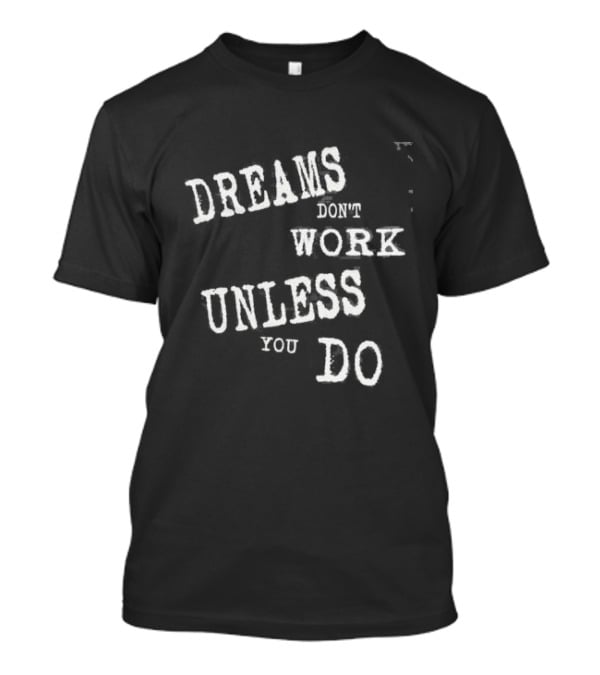 Dreams Don’t Work Unless You Do Society To Reality T-Shirt