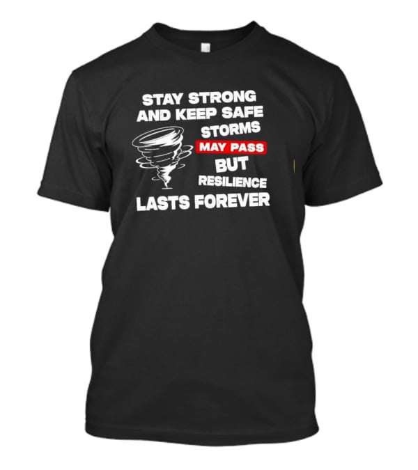 Stay Strong Keep Safe Storms May Pass Resilience Lasts Forever T-Shirt