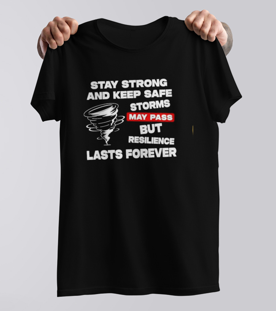 Stay Strong Keep Safe Storms May Pass Resilience Lasts Forever T-Shirt