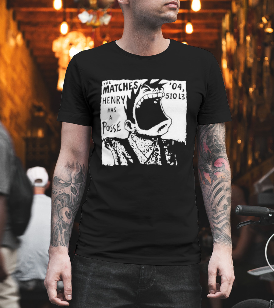 The Matches Henry Has A Posse '04 510 L3 T-Shirt