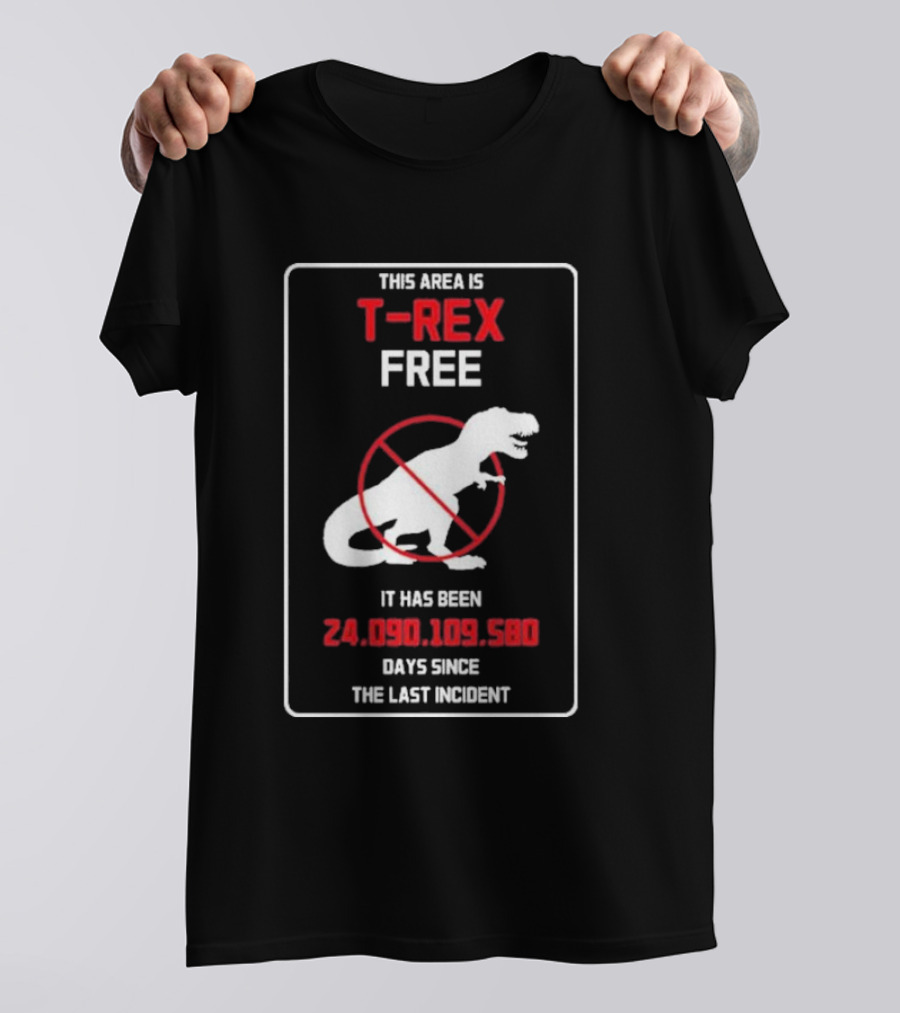 This Area Is T-rex Free It Has Been 24,090,109,580 Days Since The Last Incident T-Shirt